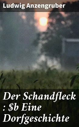 E-Book (epub) Der Schandfleck : Eine Dorfgeschichte von Ludwig Anzengruber