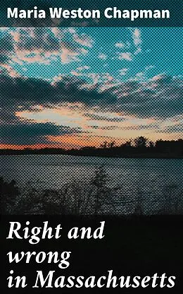 E-Book (epub) Right and wrong in Massachusetts von Maria Weston Chapman