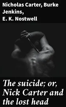 E-Book (epub) The suicide; or, Nick Carter and the lost head von Nicholas Carter, Burke Jenkins, E. K. Nostwell