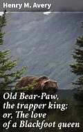 E-Book (epub) Old Bear-Paw, the trapper king; or, The love of a Blackfoot queen von Henry M. Avery