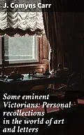 E-Book (epub) Some eminent Victorians: Personal recollections in the world of art and letters von J. Comyns Carr