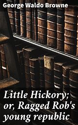 eBook (epub) Little Hickory; or, Ragged Rob's young republic de George Waldo Browne