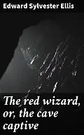 E-Book (epub) The red wizard, or, the cave captive von Edward Sylvester Ellis