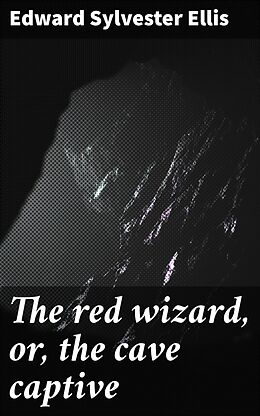 eBook (epub) The red wizard, or, the cave captive de Edward Sylvester Ellis