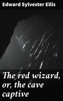 E-Book (epub) The red wizard, or, the cave captive von Edward Sylvester Ellis