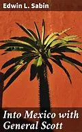 E-Book (epub) Into Mexico with General Scott von Edwin L. Sabin