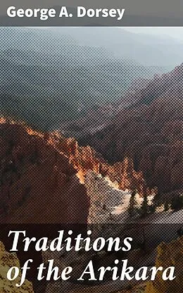 E-Book (epub) Traditions of the Arikara von George A. Dorsey