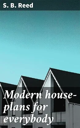 E-Book (epub) Modern house-plans for everybody von S. B. Reed