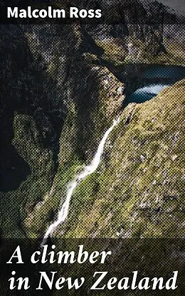 E-Book (epub) A climber in New Zealand von Malcolm Ross
