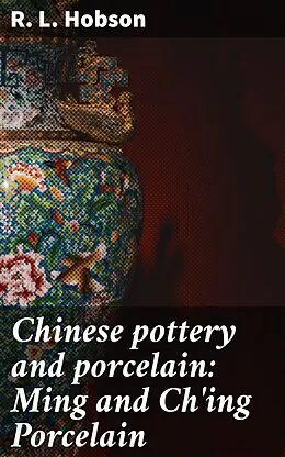 E-Book (epub) Chinese pottery and porcelain: Ming and Ch'ing Porcelain von R. L. Hobson