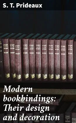 E-Book (epub) Modern bookbindings: Their design and decoration von S. T. Prideaux