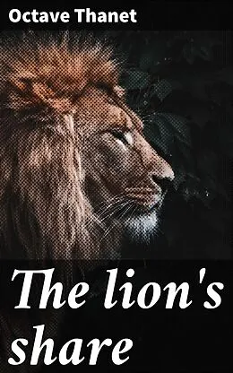 E-Book (epub) The lion's share von Octave Thanet