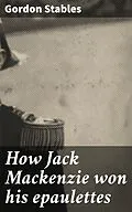 E-Book (epub) How Jack Mackenzie won his epaulettes von Gordon Stables