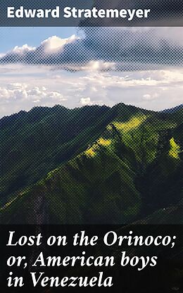 eBook (epub) Lost on the Orinoco; or, American boys in Venezuela de Edward Stratemeyer