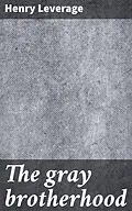 E-Book (epub) The gray brotherhood von Henry Leverage