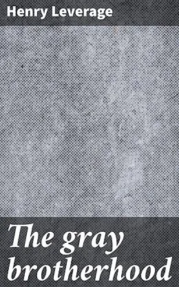E-Book (epub) The gray brotherhood von Henry Leverage