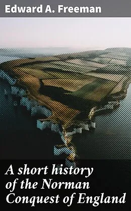 E-Book (epub) A short history of the Norman Conquest of England von Edward A. Freeman