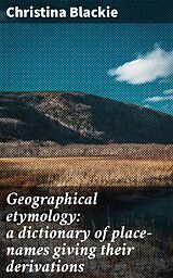 E-Book (epub) Geographical etymology: a dictionary of place-names giving their derivations von Christina Blackie