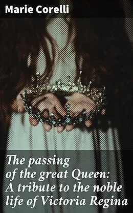 E-Book (epub) The passing of the great Queen: A tribute to the noble life of Victoria Regina von Marie Corelli