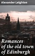 E-Book (epub) Romances of the old town of Edinburgh von Alexander Leighton