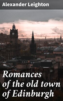 eBook (epub) Romances of the old town of Edinburgh de Alexander Leighton