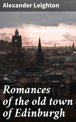 E-Book (epub) Romances of the old town of Edinburgh von Alexander Leighton