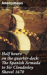 eBook (epub) Half hours on the quarter-deck: The Spanish Armada to Sir Cloudesley Shovel 1670 de Anonymous