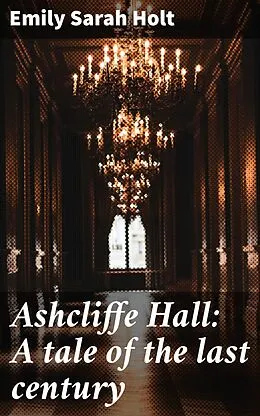 E-Book (epub) Ashcliffe Hall: A tale of the last century von Emily Sarah Holt