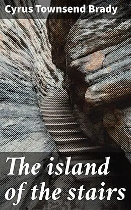 E-Book (epub) The island of the stairs von Cyrus Townsend Brady