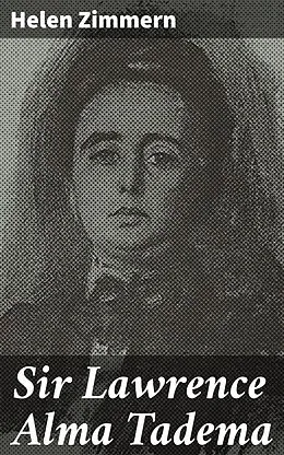 E-Book (epub) Sir Lawrence Alma Tadema von Helen Zimmern