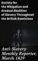 eBook (epub) Anti-Slavery Monthly Reporter, March 1829 de Society for the Mitigation and Gradual Abolition of Slavery Thro