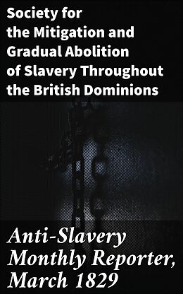 eBook (epub) Anti-Slavery Monthly Reporter, March 1829 de Society for the Mitigation and Gradual Abolition of Slavery Thro