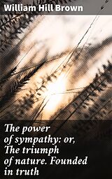 E-Book (epub) The power of sympathy: or, The triumph of nature. Founded in truth von William Hill Brown