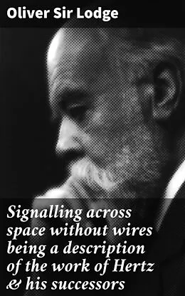 E-Book (epub) Signalling across space without wires being a description of the work of Hertz &amp; his successors von Oliver Sir Lodge