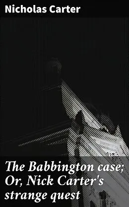 E-Book (epub) The Babbington case; Or, Nick Carter's strange quest von Nicholas Carter