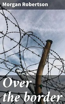 E-Book (epub) Over the border von Morgan Robertson