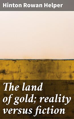 eBook (epub) The land of gold; reality versus fiction de Hinton Rowan Helper