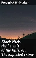 E-Book (epub) Black Nick, the hermit of the hills; or, The expiated crime von Frederick Whittaker