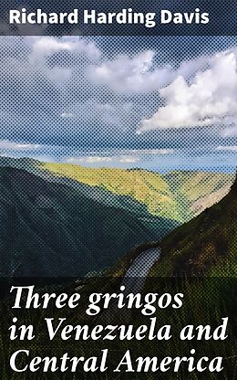 eBook (epub) Three gringos in Venezuela and Central America de Richard Harding Davis