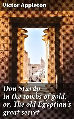 E-Book (epub) Don Sturdy in the tombs of gold; or, The old Egyptian's great secret von Victor Appleton