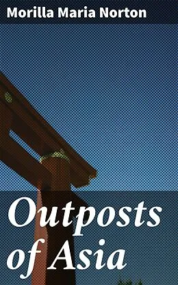 E-Book (epub) Outposts of Asia von Morilla Maria Norton
