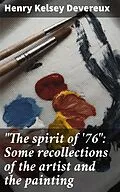 E-Book (epub) 'The spirit of '76': Some recollections of the artist and the painting von Henry Kelsey Devereux