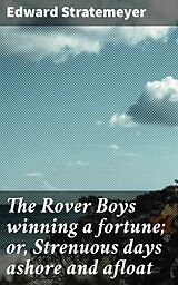 eBook (epub) The Rover Boys winning a fortune; or, Strenuous days ashore and afloat de Edward Stratemeyer