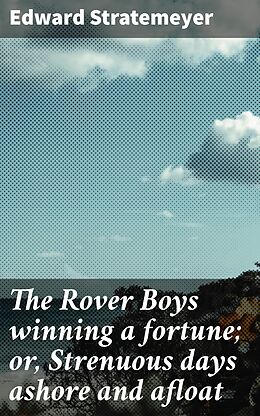 eBook (epub) The Rover Boys winning a fortune; or, Strenuous days ashore and afloat de Edward Stratemeyer