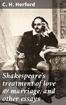 E-Book (epub) Shakespeare's treatment of love & marriage, and other essays von C. H. Herford