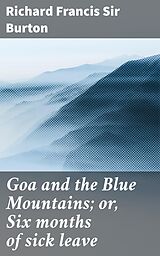 E-Book (epub) Goa and the Blue Mountains; or, Six months of sick leave von Richard Francis Sir Burton