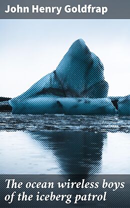 eBook (epub) The ocean wireless boys of the iceberg patrol de John Henry Goldfrap