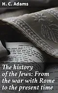 E-Book (epub) The history of the Jews: From the war with Rome to the present time von H. C. Adams