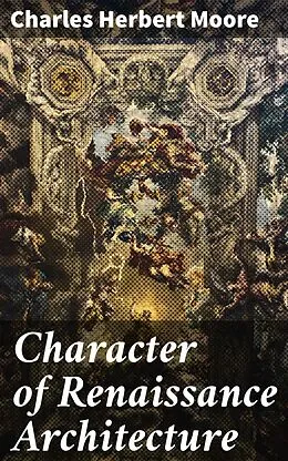 E-Book (epub) Character of Renaissance Architecture von Charles Herbert Moore