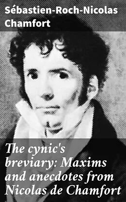 E-Book (epub) The cynic's breviary: Maxims and anecdotes from Nicolas de Chamfort von Sébastien-Roch-Nicolas Chamfort